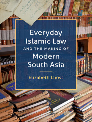cover image of Everyday Islamic Law and the Making of Modern South Asia